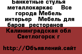 Банкетные стулья, металлокаркас. - Все города Мебель, интерьер » Мебель для баров, ресторанов   . Калининградская обл.,Светлогорск г.